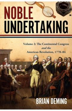 Coperta cărții 'Noble Undertaking: Volume 2: The Continental Congress and the American Revolution, 1778-84 - Brian Deming'