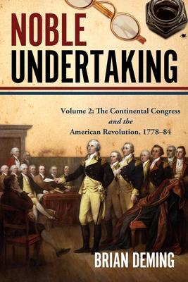 Coperta cărții 'Noble Undertaking: Volume 2: The Continental Congress and the American Revolution, 1778-84 - Brian Deming'
