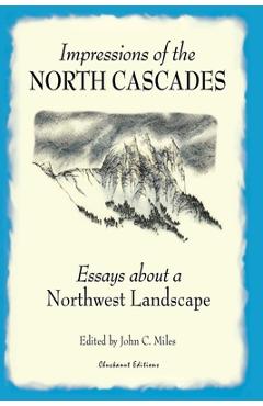 Coperta cărții 'Impressions of the North Cascades: Essays about a Northwest Landscape - John C. Miles'