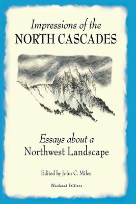 Coperta cărții 'Impressions of the North Cascades: Essays about a Northwest Landscape - John C. Miles'