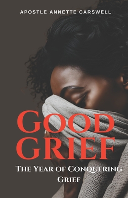 Good Grief: The Year of Conquering Grief - Annette Carswell