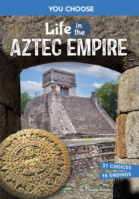 Life in the Aztec Empire: An Interactive Ancient History Adventure - Claudia Oviedo