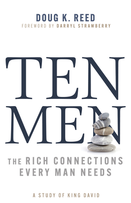 Ten Men: The Rich Connections Every Man Needs (a Study of King David) - Doug K. Reed