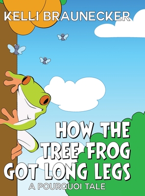 How the Tree Frog Got Long Legs: A Pourquoi Tale - Kelli Braunecker