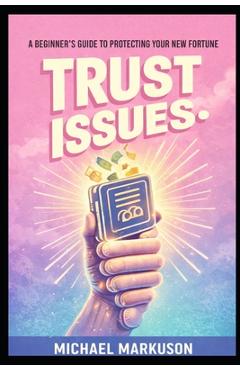 Coperta cărții 'Trust Issues: A Beginner's Guide to Protecting Your New Fortune - Mike Markuson'