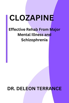 Clozapine: Effective Rehab From Major Mental Illness and Schizophrenia - Deleon Terrance
