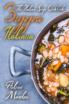 Zuppa Italiana: The Italian Soup Cookbook - Antonio Marchesi