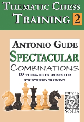Thematic Chess Training: Book 2 - Spetacular Combinations - Antonio Gude