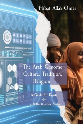 The Arab Genome: Culture, Tradition, and Religion - A Guide to Effective Engagement in the Arab World - Hibat Abdel Rahim Saad Omer