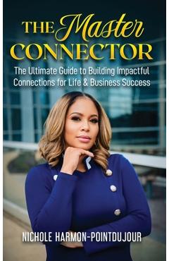 Coperta cărții 'The Master Connector: The Ultimate Guide to Building Impactful Connections for Life & Business Success - Nichole'