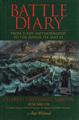 Battle Diary: From D-Day and Normandy to the Zuider Zee and Ve - Charles Cromwell Martin