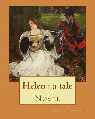 Coperta cărții 'Helen: a tale By: Maria Edgeworth, Novel: Helen is a novel by Maria Edgeworth (1767-1849). It was written in 1834, late'