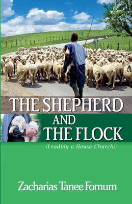 The Shepherd and the Flock (Leading a House Church) - Zacharias Tanee Fomum