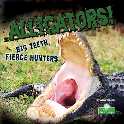 Coperta cărții 'Alligators! Big Teeth, Fierce Hunters - Alan Walker'
