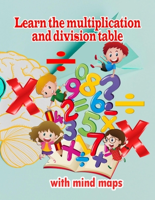 Learn the multiplication and division table with mind maps: Multiplication 1-12, Division 1-12 - Ages 8 to 9, 3rd Grade, 4th Grade - Hasnaa Sabry Shabaan