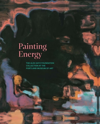 Coperta cărții 'Painting Energy: The Alex Katz Foundation Collection at the Portland Museum of Art - Shalini Le Gall'