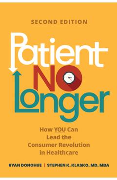 Coperta cărții 'Patient No Longer: How You Can Lead the Consumer Revolution in Healthcare, Second Edition - Stephen K. Klasko'