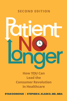 Coperta cărții 'Patient No Longer: How You Can Lead the Consumer Revolution in Healthcare, Second Edition - Stephen K. Klasko'