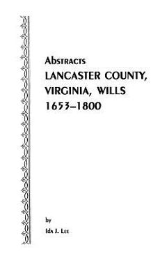 Poza produsului Abstracts [Of] Lancaster County, Virginia, Wills, 1653-1800 - Ida J. Lee