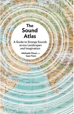Poza produsului The Sound Atlas: A Guide to Strange Sounds Across Landscapes and Imagination - Michaela Vieser