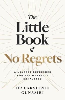 Coperta cărții 'The Little Book of No Regrets: A Mindset Refresher for the Mentally Exhausted - Lakshinie Gunasiri'