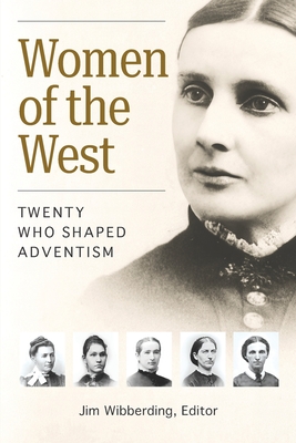 Women of the West: Twenty Who Shaped Adventism - Jim Wibberding