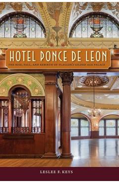 Coperta cărții 'Hotel Ponce de Leon: The Rise, Fall, and Rebirth of Flagler's Gilded Age Palace - Leslee F. Keys'