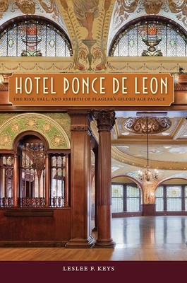 Hotel Ponce de Leon: The Rise, Fall, and Rebirth of Flagler's Gilded Age Palace - Leslee F. Keys