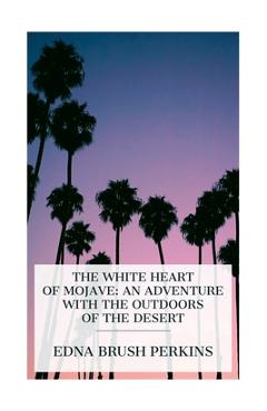 Poza produsului The White Heart of Mojave: An Adventure with the Outdoors of the Desert - Edna Brush Perkins