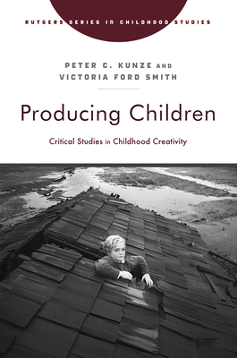 Producing Children: Critical Studies in Childhood Creativity - Peter C. Kunze