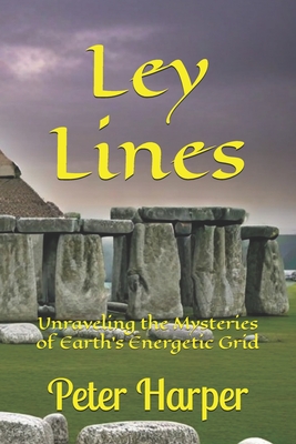 Ley Lines: Unraveling the Mysteries of Earth's Energetic Grid - Peter Harper