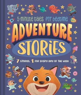 Adventure Stories: 5-Minute Tales for Bedtime: 7 Stories, 1 for Every Day of the Week -