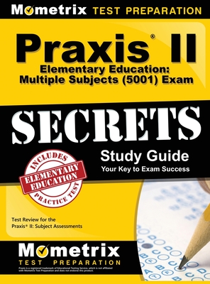 Praxis II Elementary Education: Multiple Subjects (5001) Exam Secrets: Praxis II Test Review for the Praxis II: Subject Assessments -
