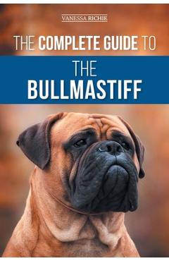 Coperta cărții 'The Complete Guide to the Bullmastiff: Finding, Raising, Feeding, Training, Exercising, Socializing, and Loving Your'