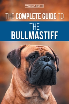 Coperta cărții 'The Complete Guide to the Bullmastiff: Finding, Raising, Feeding, Training, Exercising, Socializing, and Loving Your'