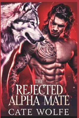 The Rejected Alpha Mate: Claimed by the Wolf King - Cate Wolfe