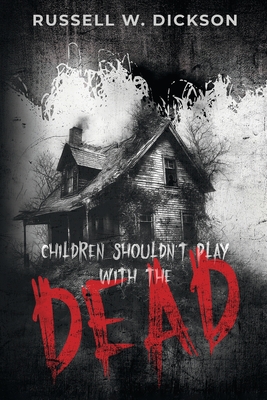 Children Shouldn't Play With The Dead - Russell W. Dickson