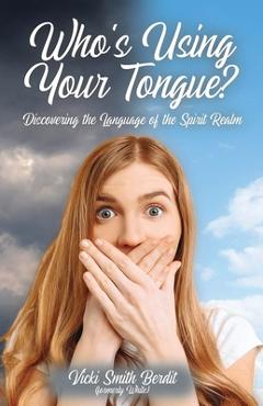 Coperta cărții 'Who's Using Your Tongue?: Discovering the Language of the Spirit Realm - Vicki Smith Berdit'