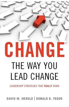 Poza produsului Change the Way You Lead Change: Leadership Strategies That Really Work - David M. Herold