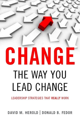 Change the Way You Lead Change: Leadership Strategies That Really Work - David M. Herold