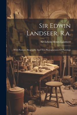Sir Edwin Landseer, R.a.: With Portrait, Biography And Ten Photogravures Of Paintings -