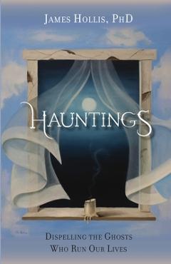 Coperta cărții 'Hauntings: Dispelling the Ghosts Who Run Our Lives - James Hollis'