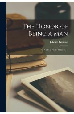 Poza produsului The Honor of Being a Man; the World of André Malraux. -- - Edward Gannon