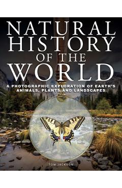 Poza produsului Natural History of the World: A Photographic Exploration of Earth's Animals, Plants and Landscapes - Tom Jackson