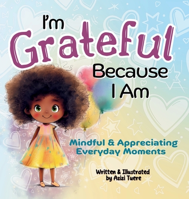 I'm Grateful Because I Am: Mindful & Appreciating Everyday Moments - Azizi Tuere
