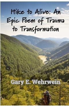 Coperta cărții 'Hike to Alive: An Epic Poem of Trauma to Transformation - Gary E. Wehrwein'