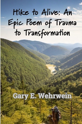 Coperta cărții 'Hike to Alive: An Epic Poem of Trauma to Transformation - Gary E. Wehrwein'