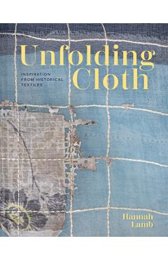 Poza produsului Unfolding Cloth: Inspiration from Historical Textiles - Hannah Lamb