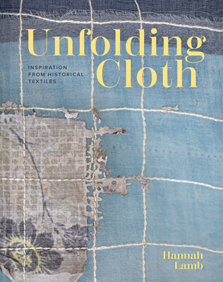 Unfolding Cloth: Inspiration from Historical Textiles - Hannah Lamb