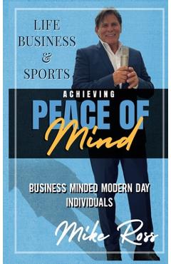 Coperta cărții 'Achieving Peace of Mind in Life, Business, and Sports - Mike Ross'